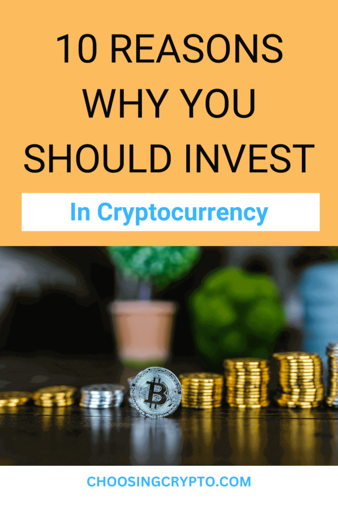 10 Reasons Why You Should Invest in Cryptocurrency